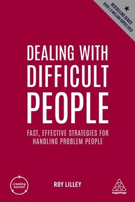 Dealing with Difficult People: Fast, Effective Strategies for Handling Problem People