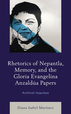 Rhetorics of Nepantla, Memory, and the Gloria Evangelina Anzaldúa Papers: Archival Impulses