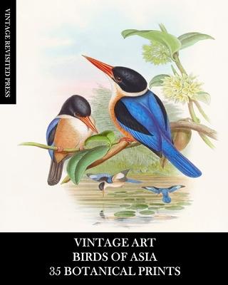 Vintage Art: Birds of Asia: 35 Botanical Prints: Ephemera for Framing, Collage, Decoupage, and Junk Journals