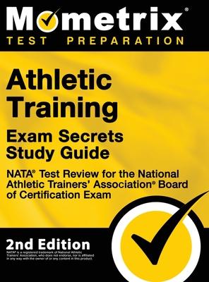 Athletic Training Exam Secrets Study Guide - NATA Test Review for the National Athletic Trainers’’ Association Board of Certification Exam: [2nd Editio