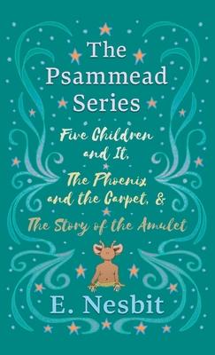 Five Children and It, The Phoenix and the Carpet, and The Story of the Amulet: The Psammead Series - Books 1 - 3