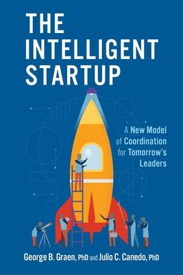 The Intelligent Startup: A New Model of Coordination for Tomorrow’’s Leaders