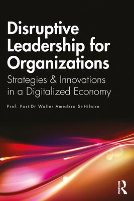Disruptive Leadership for Organizations: Strategies & Innovations in a Digitalized Economy