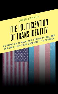 The Politicalization of Trans Identity: An Analysis of Backlash, Scapegoating, and Dogwhistling from Obergefell to Bostock