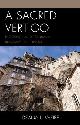 A Sacred Vertigo: Pilgrimage and Tourism in Rocamadour, France