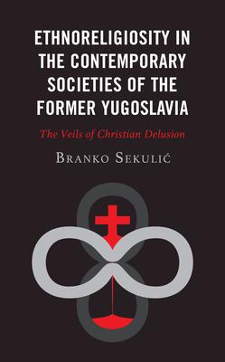 Ethnoreligiosity in the Contemporary Societies of the Former Yugoslavia: The Veils of Christian Delusion