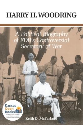 Harry H. Woodring: A Political Biography of Fdr’’s Controversial Secretary of War