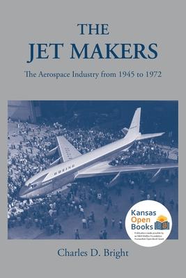 The Jet Makers: The Aerospace Industry from 1945 to 1972