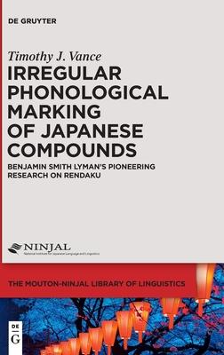Irregular Phonological Marking of Japanese Compounds: Benjamin Smith Lyman’’s Pioneering Research on Rendaku