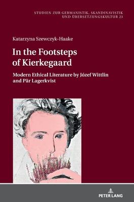In the Footsteps of Kierkegaard: Modern Ethical Literature by Józef Wittlin and Paer Lagerkvist