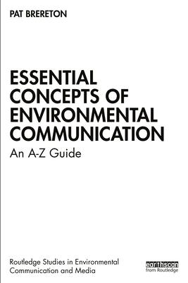 Essential Concepts of Environmental Communication: An A-Z Guide
