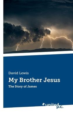 My Brother Jesus: The Story of James