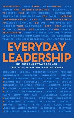 Everyday Leadership: Insights and Tweaks for You (Yes, You) to Become a Better Leader
