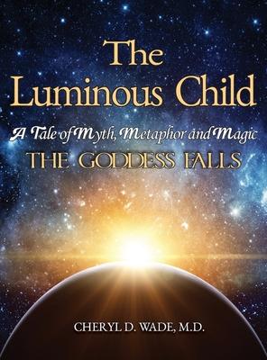 The Luminous Child: A Tale of Myth, Metaphor and Magic: The Goddess Falls