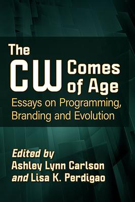 The Cw Comes of Age: Essays on Programming, Branding and Evolution