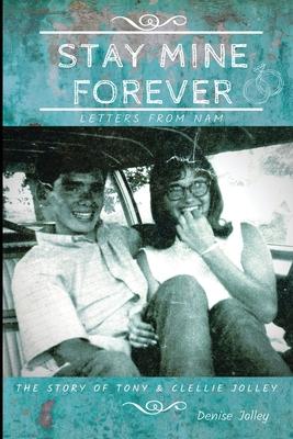 Stay Mine Forever....Letters From Nam: The Story of Tony and Clellie Jolley