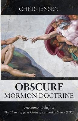 Obscure Mormon Doctrine: Uncommon Beliefs of The Church of Jesus Christ of Latter-day Saints (LDS)