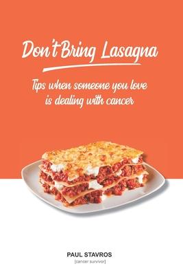 Don’’t Bring Lasagna: Tips when somone you love is dealing with cancer