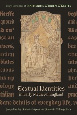 Textual Identities in Early Medieval England: Essays in Honour of Katherine O’’Brien O’’Keeffe