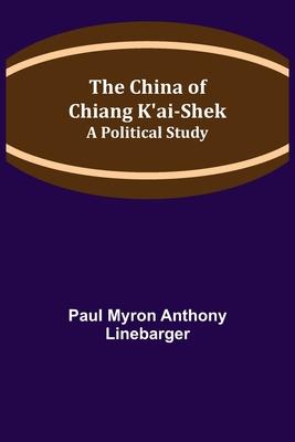 The China of Chiang K’’ai-Shek; A Political Study