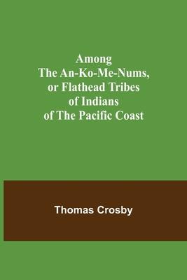 Among the An-ko-me-nums, or Flathead Tribes of Indians of the Pacific Coast