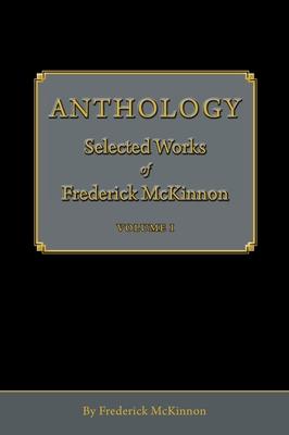 Anthology: Selected Works of Frederick McKinnon (Vol 1)