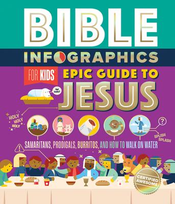 Bible Infographics for Kids(tm) Epic Guide to Jesus: Samaritans, Prodigals, Burritos, and How to Walk on Water