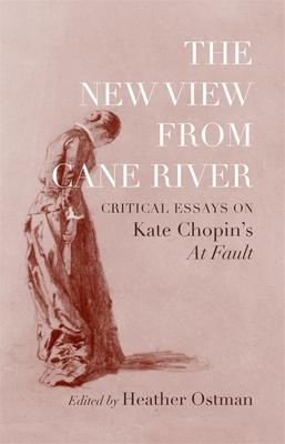 The New View from Cane River: Critical Essays on Kate Chopin’’s at Fault