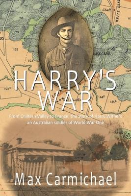 Harry’’s War: The Life and Times of 6426, Private Harry Francis Withers, 1st Australian Imperial Force
