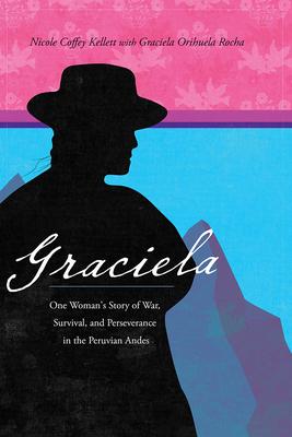 Graciela: One Woman’’s Story of War, Survival, and Perseverance in the Peruvian Andes