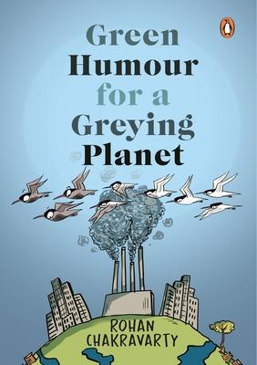 Green Humour for a Greying Planet (Amazingly Evocative Cartoons on Environment and Ecology by Renowned Cartoonist Rohan Chakravarty)