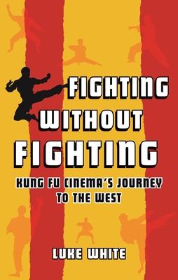 Fighting Without Fighting: Kung Fu Cinema’’s Journey to the West