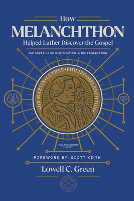 How Melanchthon Helped Luther the Gospel: The Doctrine of Justification in the Reformation