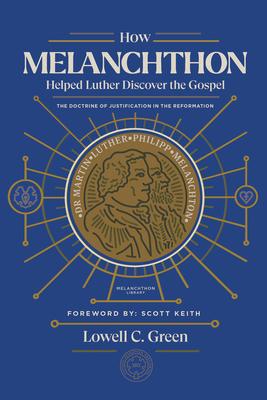 How Melanchthon Helped Luther the Gospel: The Doctrine of Justification in the Reformation