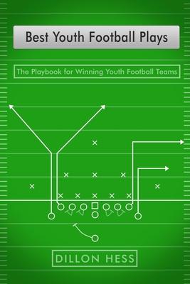 Best Youth Football Plays: The Playbook for Winning Youth Football Teams