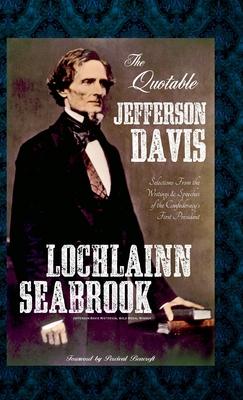 The Quotable Jefferson Davis: Selections from the Writings and Speeches of the Confederacy’’s First President