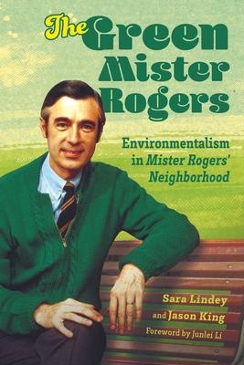The Green Mister Rogers: Environmentalism in Mister Rogers’’ Neighborhood
