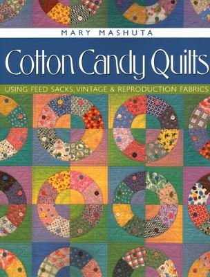 Cotton Candy Quilts: Using Feed Sacks, Vintage & Reproduction Fabrics
