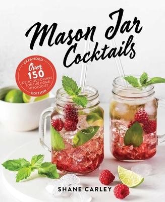 The Mason Jar Cocktail Companion, Expanded Edition: Over 150 Delicious Drinks for the Home Mixologist