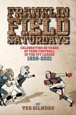 Franklin Field Saturdays: Celebrating 65 Years of Penn Football in the Ivy League 1956-2021