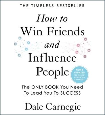 How to Win Friends and Influence People: Updated with New Material