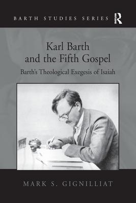 Karl Barth and the Fifth Gospel: Barth’’s Theological Exegesis of Isaiah