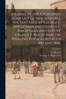Journal of the California (Ship) out of New Bedford, MA, Mastered by George F. Brightman and George F. Brightman and Kept by George F. Brightman, on W
