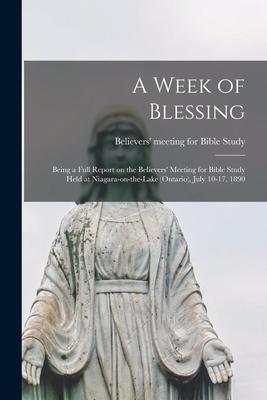 A Week of Blessing [microform]: Being a Full Report on the Believers’’ Meeting for Bible Study Held at Niagara-on-the-Lake (Ontario), July 10-17, 1890