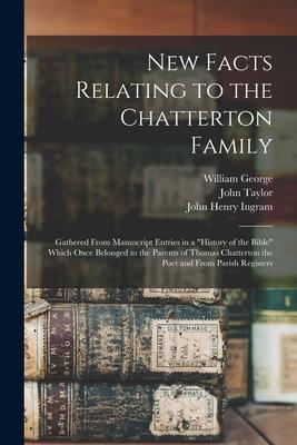 New Facts Relating to the Chatterton Family: Gathered From Manuscript Entries in a History of the Bible Which Once Belonged to the Parents of Thomas C