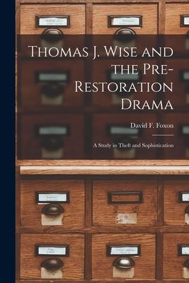 Thomas J. Wise and the Pre-restoration Drama: a Study in Theft and Sophistication