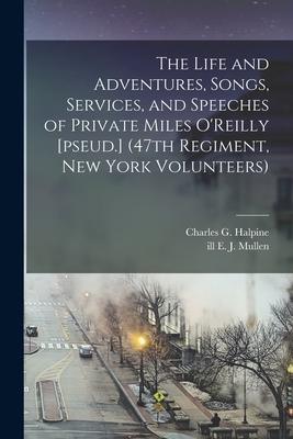 The Life and Adventures, Songs, Services, and Speeches of Private Miles O’’Reilly [pseud.] (47th Regiment, New York Volunteers)