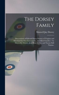 The Dorsey Family: Descendants of Edward Darcy-Dorsey of Virginia and Maryland for Five Generations, and Allied Families / by Maxwell J.