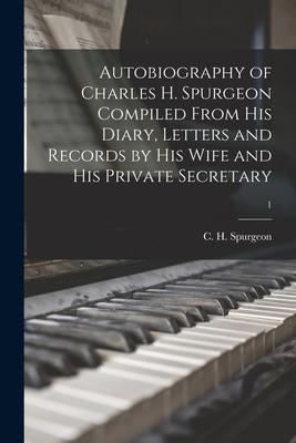 Autobiography of Charles H. Spurgeon Compiled From His Diary, Letters and Records by His Wife and His Private Secretary; 1