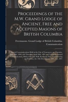 Proceedings of the M.W. Grand Lodge of Ancient, Free and Accepted Masons of British Columbia [microform]: Special Communications Held at the City of V